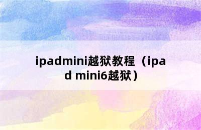 ipadmini越狱教程（ipad mini6越狱）